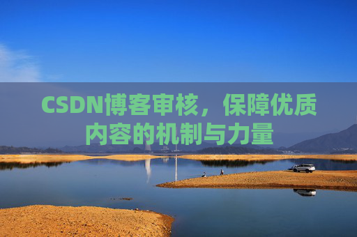 CSDN博客审核，保障优质内容的机制与力量